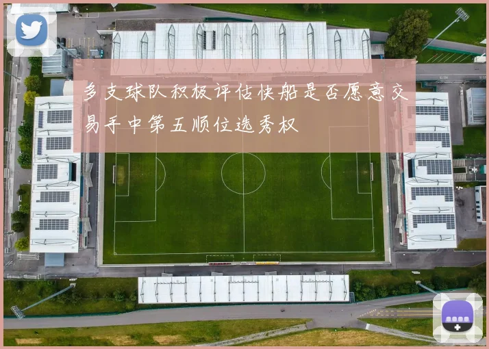 多支球队积极评估快船是否愿意交易手中第五顺位选秀权